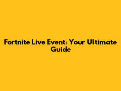 Fortnite Live Event: Your Ultimate Guide