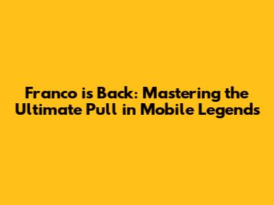 Franco is Back: Mastering the Ultimate Pull in Mobile Legends
