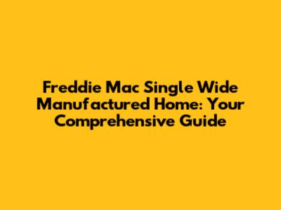 Freddie Mac Single Wide Manufactured Home: Your Comprehensive Guide