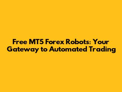Free MT5 Forex Robots: Your Gateway to Automated Trading