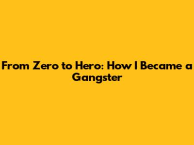 From Zero to Hero: How I Became a Gangster