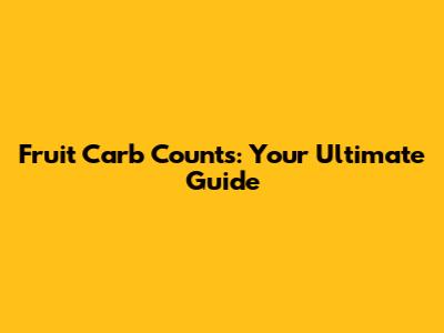 Fruit Carb Counts: Your Ultimate Guide