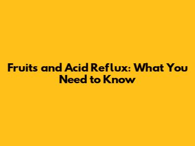 Fruits and Acid Reflux: What You Need to Know