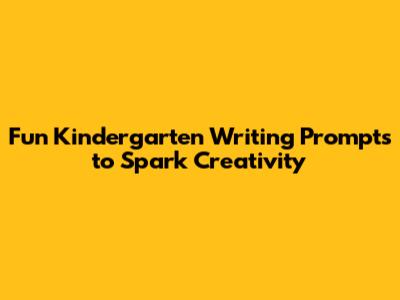 Fun Kindergarten Writing Prompts to Spark Creativity
