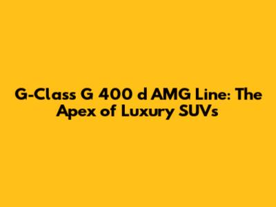 G-Class G 400 d AMG Line: The Apex of Luxury SUVs
