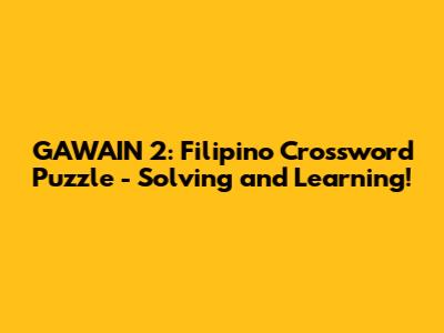 GAWAIN 2: Filipino Crossword Puzzle - Solving and Learning!