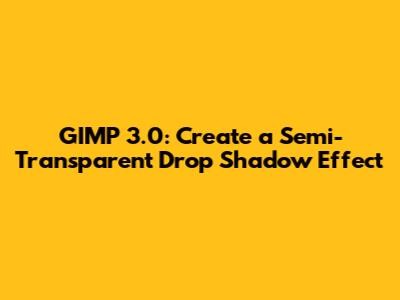 GIMP 3.0: Create a Semi-Transparent Drop Shadow Effect