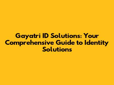 Gayatri ID Solutions: Your Comprehensive Guide to Identity Solutions