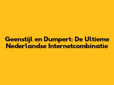 Geenstijl en Dumpert: De Ultieme Nederlandse Internetcombinatie