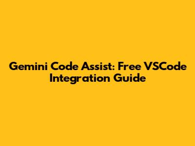 Gemini Code Assist: Free VSCode Integration Guide