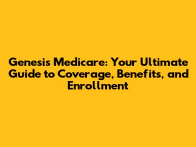 Genesis Medicare: Your Ultimate Guide to Coverage, Benefits, and Enrollment