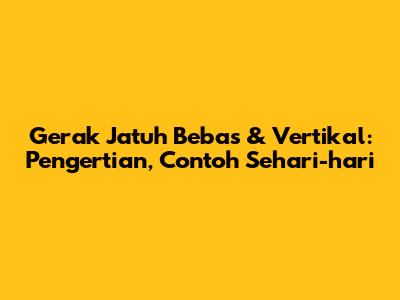 Gerak Jatuh Bebas & Vertikal: Pengertian, Contoh Sehari-hari