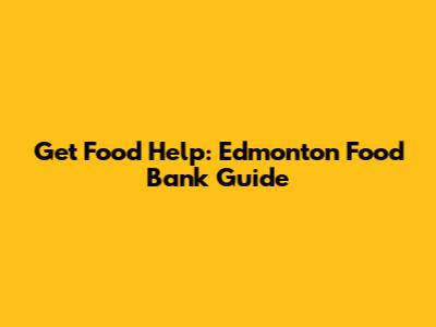 Get Food Help: Edmonton Food Bank Guide