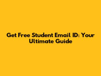 Get Free Student Email ID: Your Ultimate Guide