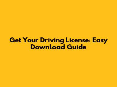 Get Your Driving License: Easy Download Guide