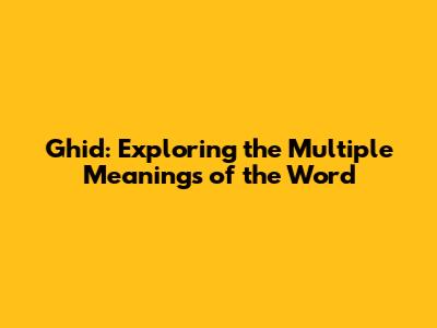 Ghid: Exploring the Multiple Meanings of the Word