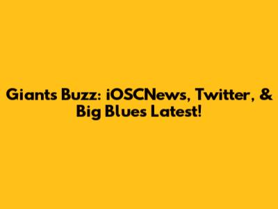 Giants Buzz: iOSCNews, Twitter, & Big Blue's Latest!
