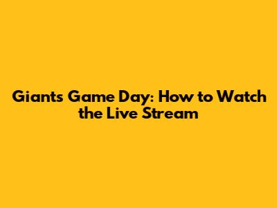 Giants Game Day: How to Watch the Live Stream