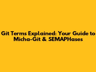 Git Terms Explained: Your Guide to Micha-Git & SEMAPHases
