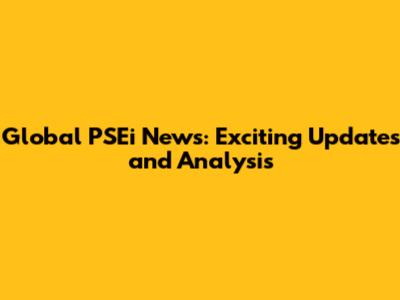 Global PSEi News: Exciting Updates and Analysis