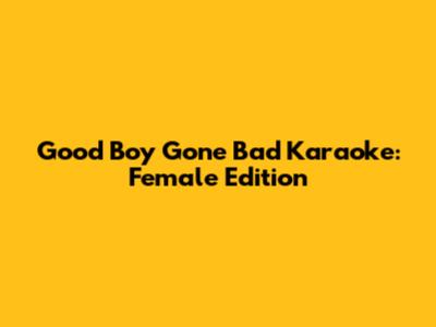Good Boy Gone Bad Karaoke: Female Edition