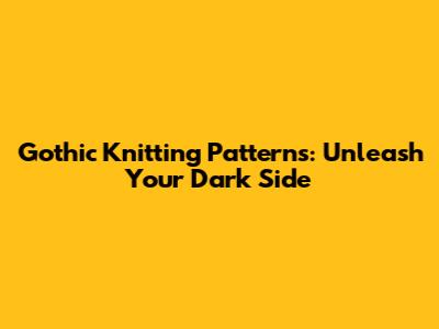 Gothic Knitting Patterns: Unleash Your Dark Side