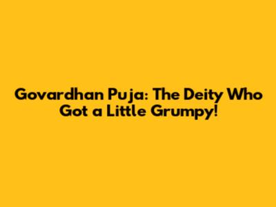 Govardhan Puja: The Deity Who Got a Little Grumpy!