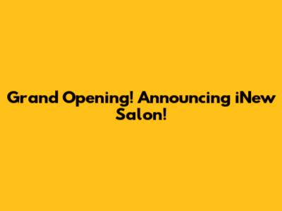 Grand Opening! Announcing iNew Salon!
