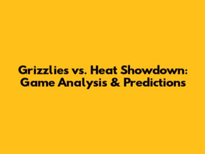 Grizzlies vs. Heat Showdown: Game Analysis & Predictions