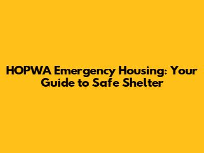 HOPWA Emergency Housing: Your Guide to Safe Shelter