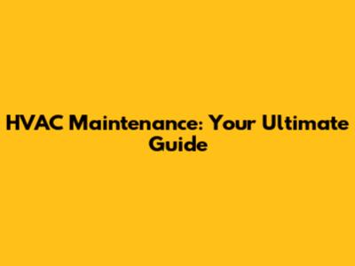 HVAC Maintenance: Your Ultimate Guide