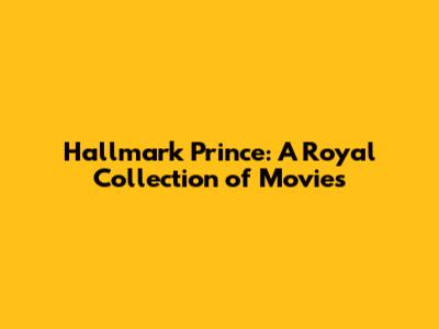Hallmark Prince: A Royal Collection of Movies
