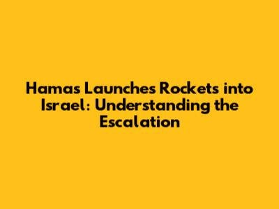 Hamas Launches Rockets into Israel: Understanding the Escalation