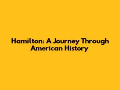 Hamilton: A Journey Through American History