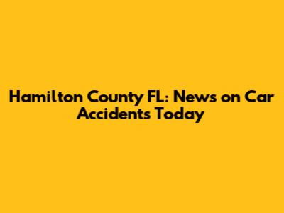 Hamilton County FL: News on Car Accidents Today