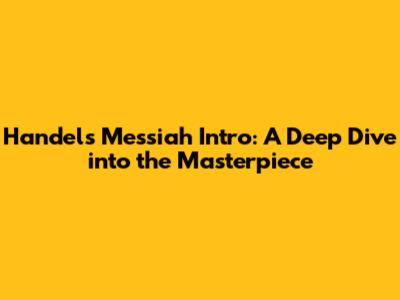 Handel's Messiah Intro: A Deep Dive into the Masterpiece
