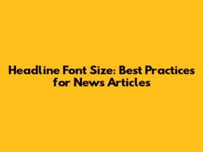 Headline Font Size: Best Practices for News Articles