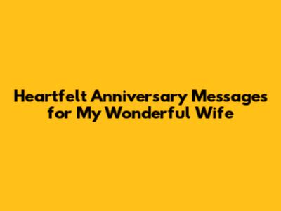 Heartfelt Anniversary Messages for My Wonderful Wife