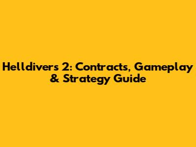 Helldivers 2: Contracts, Gameplay & Strategy Guide