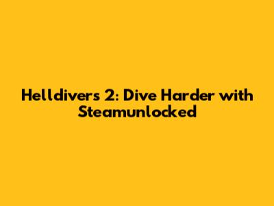 Helldivers 2: Dive Harder with Steamunlocked