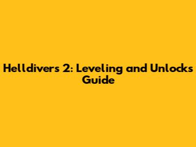 Helldivers 2: Leveling and Unlocks Guide