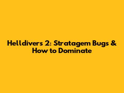 Helldivers 2: Stratagem Bugs & How to Dominate