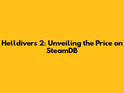 Helldivers 2: Unveiling the Price on SteamDB