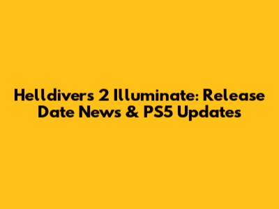 Helldivers 2 Illuminate: Release Date News & PS5 Updates