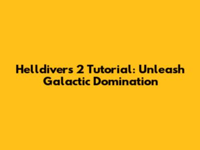 Helldivers 2 Tutorial: Unleash Galactic Domination