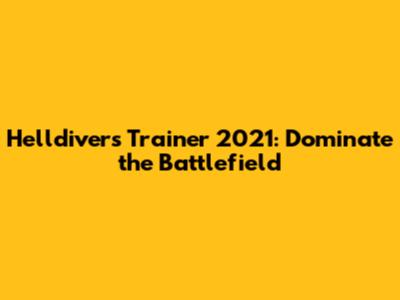 Helldivers Trainer 2021: Dominate the Battlefield