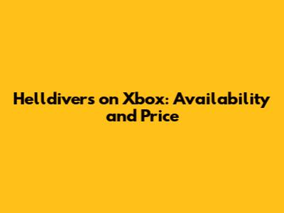 Helldivers on Xbox: Availability and Price