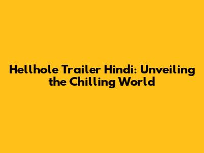 Hellhole Trailer Hindi: Unveiling the Chilling World