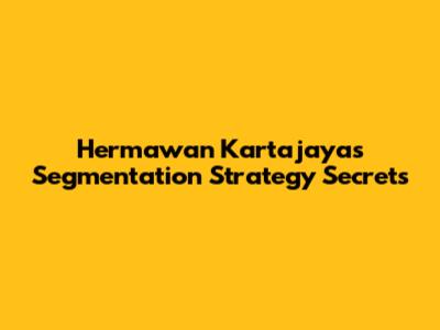 Hermawan Kartajaya's Segmentation Strategy Secrets