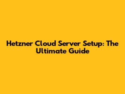 Hetzner Cloud Server Setup: The Ultimate Guide